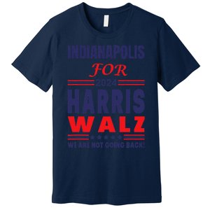 Indianapolis For Harris Walz We Are Not Going Back Premium T-Shirt