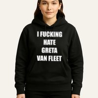 I Fucking Hate G.R.E.T.A V.An. F.L.E.E.T Hoodie