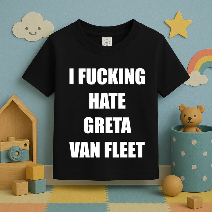 I Fucking Hate G.R.E.T.A V.An. F.L.E.E.T Toddler T-Shirt