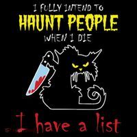 I Fully Intend To Haunt People When I Die I Have A List Long Sleeve Shirt