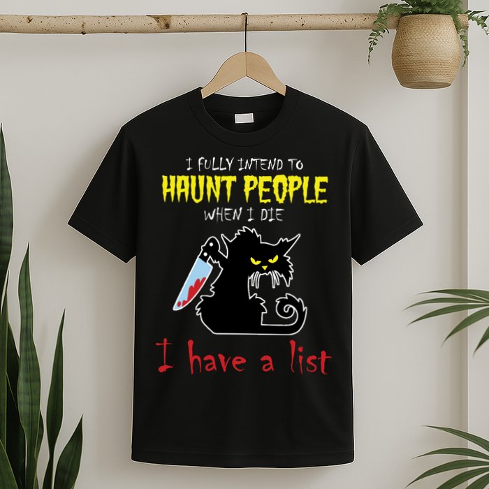 I Fully Intend To Haunt People When I Die I Have A List T-Shirt