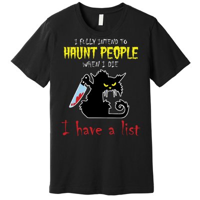 I Fully Intend To Haunt People When I Die I Have A List Premium T-Shirt