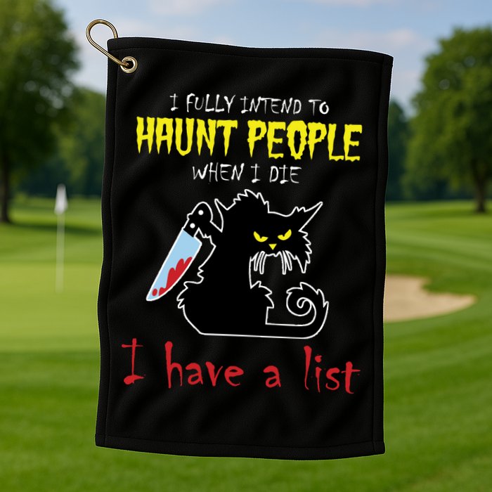 I Fully Intend To Haunt People When I Die I Have A List Golf Towel