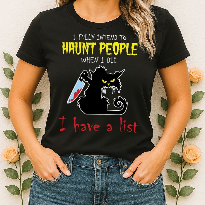 I Fully Intend To Haunt People When I Die I Have A List Womens T-Shirt
