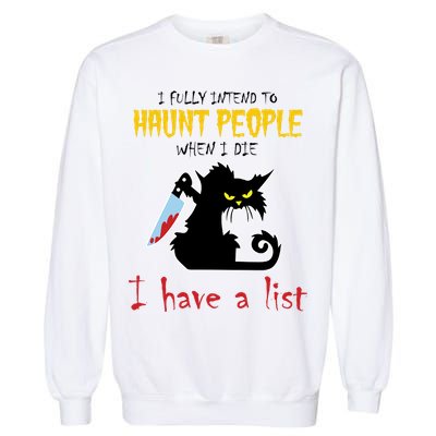 I Fully Intend To Haunt People When I Die I Have A List Garment-Dyed Sweatshirt