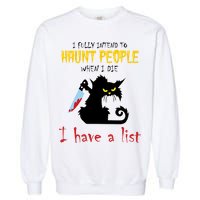 I Fully Intend To Haunt People When I Die I Have A List Garment-Dyed Sweatshirt