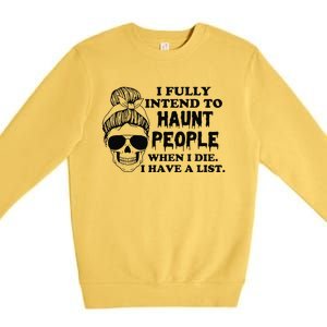 I Fully Intend To Haunt People When I Die I Have A List Premium Crewneck Sweatshirt