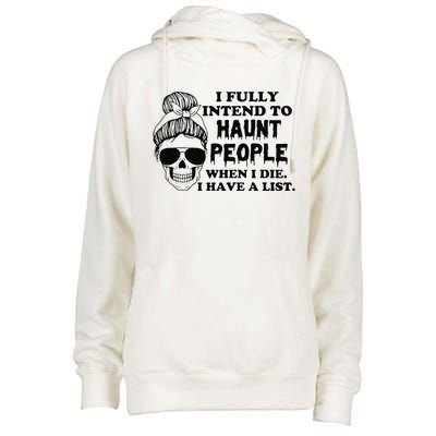 I Fully Intend To Haunt People When I Die I Have A List Womens Funnel Neck Pullover Hood