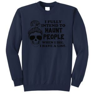 I Fully Intend To Haunt People When I Die I Have A List Tall Sweatshirt