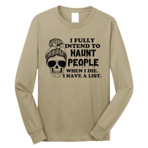 I Fully Intend To Haunt People When I Die I Have A List Long Sleeve Shirt