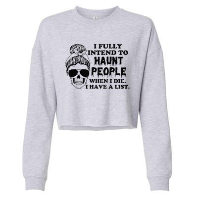 I Fully Intend To Haunt People When I Die I Have A List Cropped Pullover Crew