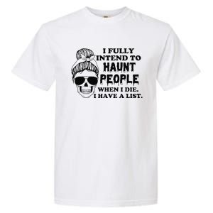 I Fully Intend To Haunt People When I Die I Have A List Garment-Dyed Heavyweight T-Shirt