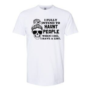 I Fully Intend To Haunt People When I Die I Have A List Softstyle CVC T-Shirt