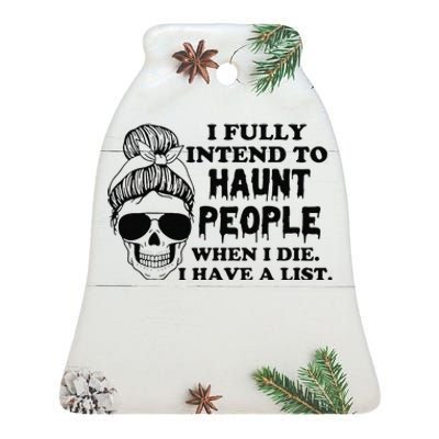 I Fully Intend To Haunt People When I Die I Have A List Ceramic Bell Ornament