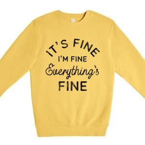 Its Fine Im Fine Everythings Fine Gift Premium Crewneck Sweatshirt