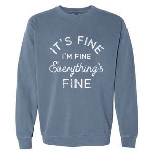 Its Fine Im Fine Everythings Fine Gift Garment-Dyed Sweatshirt