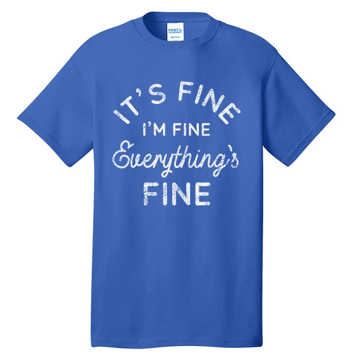 Its Fine Im Fine Everythings Fine Gift Tall T-Shirt