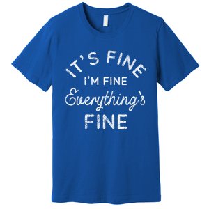 Its Fine Im Fine Everythings Fine Gift Premium T-Shirt