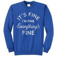 Its Fine Im Fine Everythings Fine Gift Tall Sweatshirt