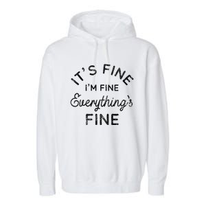 Its Fine Im Fine Everythings Fine Gift Garment-Dyed Fleece Hoodie