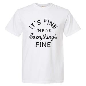 Its Fine Im Fine Everythings Fine Gift Garment-Dyed Heavyweight T-Shirt