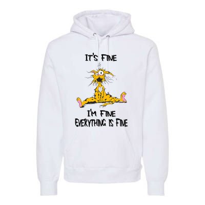 It's Fine I' M Fine Everything Is Fine Funny Cat Tee Premium Hoodie