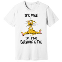 It's Fine I' M Fine Everything Is Fine Funny Cat Tee Premium T-Shirt