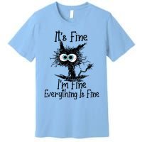 Its Fine Im Fine Everything Is Fine Funny Cat Gift Premium T-Shirt