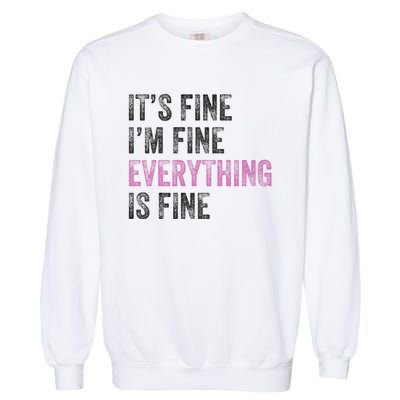 Its Fine Im Fine Everything Is Fine Funny Motivational Quote Garment-Dyed Sweatshirt