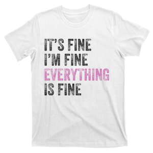 Its Fine Im Fine Everything Is Fine Funny Motivational Quote T-Shirt