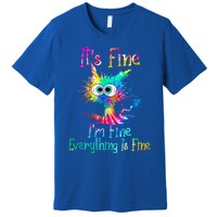 It's Fine I'm Fine Everything Is Fine Funny Cat Tie Dye Funny Gift Premium T-Shirt