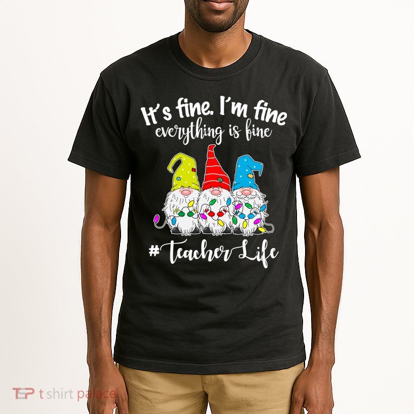 It's Fine I'm Fine Everything Is Fine Teacher Life Gnome Funny Tall T-Shirt