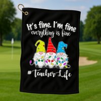 It's Fine I'm Fine Everything Is Fine Teacher Life Gnome Funny Golf Towel