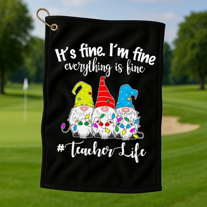 It's Fine I'm Fine Everything Is Fine Teacher Life Gnome Funny Golf Towel