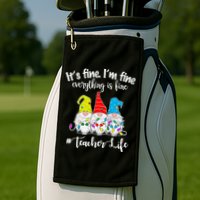 It's Fine I'm Fine Everything Is Fine Teacher Life Gnome Funny Golf Towel