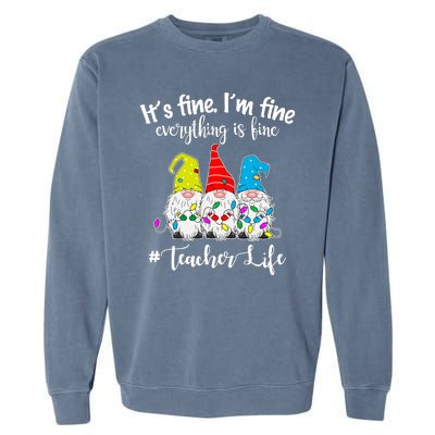 It's Fine I'm Fine Everything Is Fine Teacher Life Gnome Funny Garment-Dyed Sweatshirt