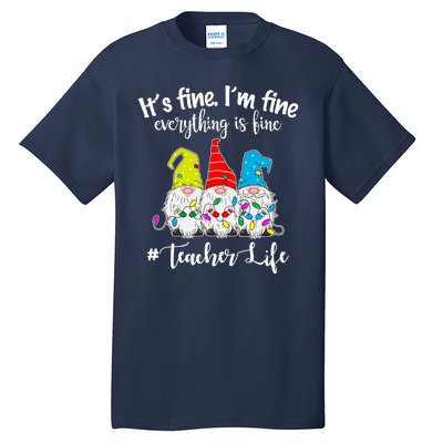 It's Fine I'm Fine Everything Is Fine Teacher Life Gnome Funny Tall T-Shirt