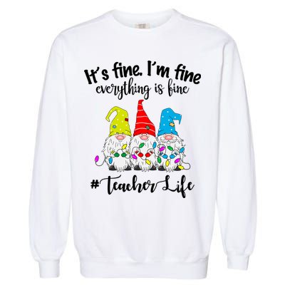 It's Fine I'm Fine Everything Is Fine Teacher Life Gnome Funny Garment-Dyed Sweatshirt