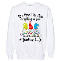 It's Fine I'm Fine Everything Is Fine Teacher Life Gnome Funny Garment-Dyed Sweatshirt