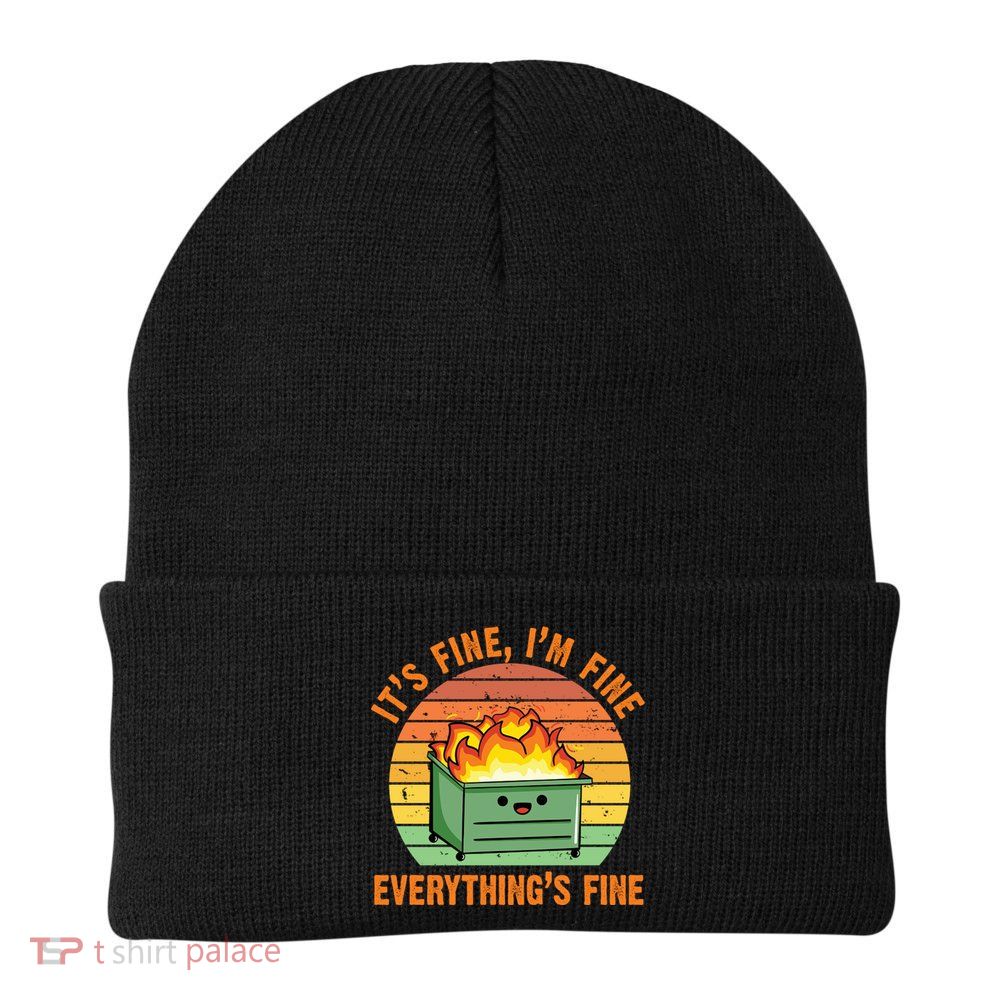 It's Fine I'm Fine Everything's Fine Lil Dumpster Fire Cool Gift Beanie