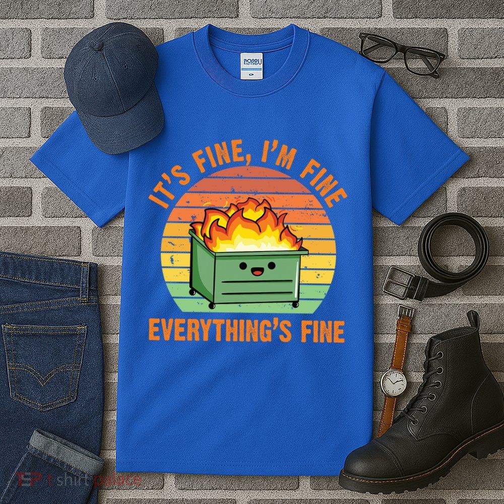 It's Fine I'm Fine Everything's Fine Lil Dumpster Fire Cool Gift Tall T-Shirt
