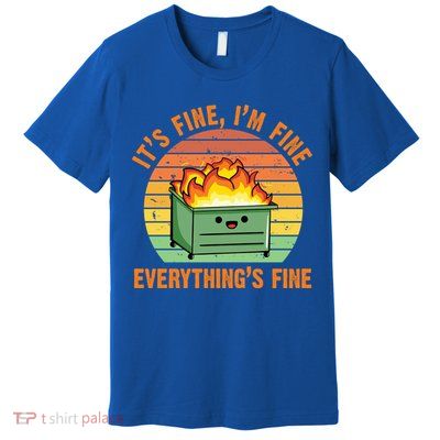 It's Fine I'm Fine Everything's Fine Lil Dumpster Fire Cool Gift Premium T-Shirt