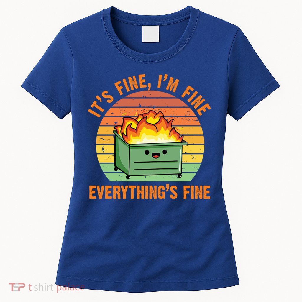 It's Fine I'm Fine Everything's Fine Lil Dumpster Fire Cool Gift Womens T-Shirt