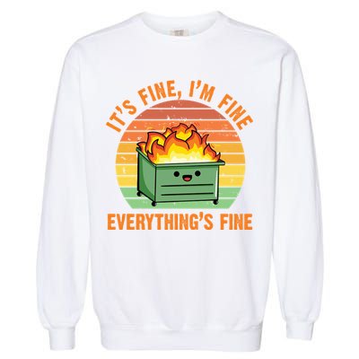 It's Fine I'm Fine Everything's Fine Lil Dumpster Fire Cool Gift Garment-Dyed Sweatshirt