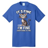 ItS Fine IM Fine Everything Is Fine Funny Cat Meaningful Gift Tall T-Shirt