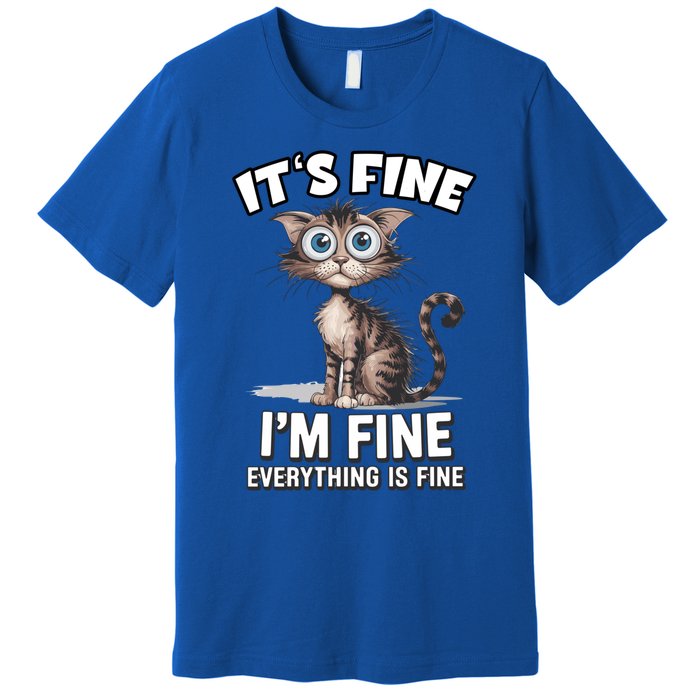 ItS Fine IM Fine Everything Is Fine Funny Cat Meaningful Gift Premium T-Shirt