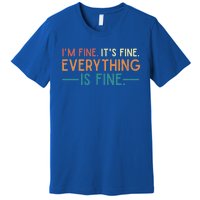 I'm Fine Its Fine Everything Is Fine Vintage No Complaints Gift Premium T-Shirt