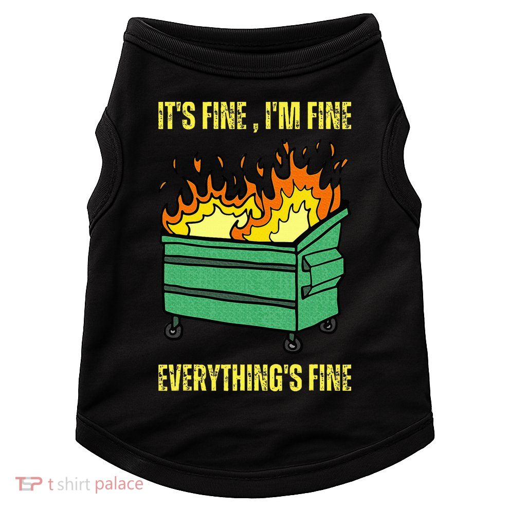 ItS Fine IM Fine Everything Is Fine Lil Dumpster Fire Doggie Tank
