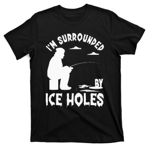 Ice Fishing I'm Surrounded By Ice Hole Fishing on the Ice T-Shirt