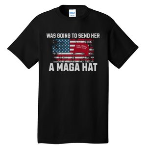 In Fact I Was Gonna Send Her A Maga Hat Tall T-Shirt